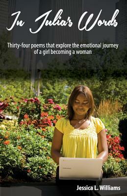 In Julia's Words: Thirty-four poems that explore the emotional journey of a girl becoming a woman by Jessica Williams