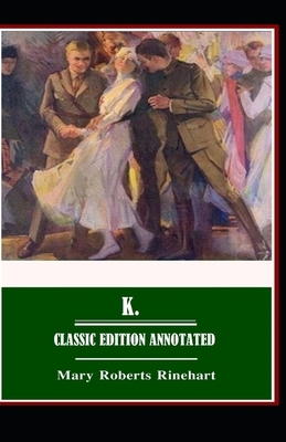 Mary Roberts Rinehart: K.-Classic Edition(Annotated) by Mary Roberts Rinehart