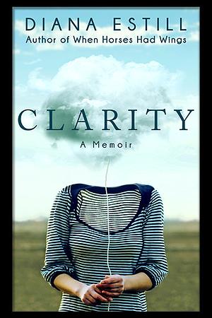 Clarity: A Memoir by Diana Estill