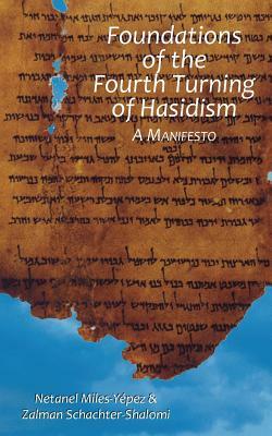 Foundations of the Fourth Turning of Hasidism: A Manifesto by Zalman Schachter-Shalomi, Netanel Miles-Yepez