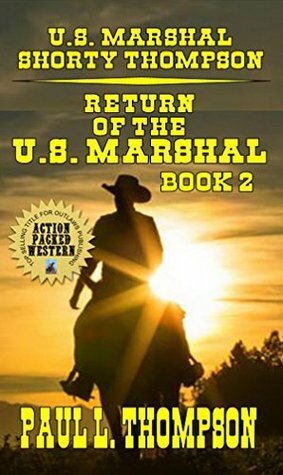 Return Of The U.S. Marshal - Book 2: Four Great U.S. Marshal Shorty Thompson Novels by Paul L. Thompson