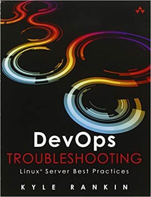 DevOps Troubleshooting: Linux Server Best Practices by Kyle Rankin