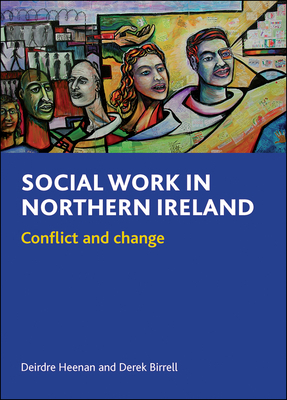 Social Work in Northern Ireland: Conflict and Change by Derek Birrell, Deirdre Heenan