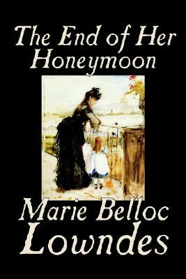 The End of Her Honeymoon by Marie Belloc Lowndes, Fiction by Marie Belloc Lowndes