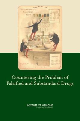 Countering the Problem of Falsified and Substandard Drugs by Institute of Medicine, Committee on Understanding the Global Pu, Board on Global Health