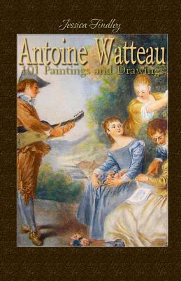 Antoine Watteau: 101 Paintings and Drawings by Jessica Findley