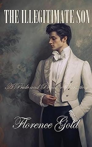 The Illegitimate Son: A Pride and Prejudice Variation by Florence Gold