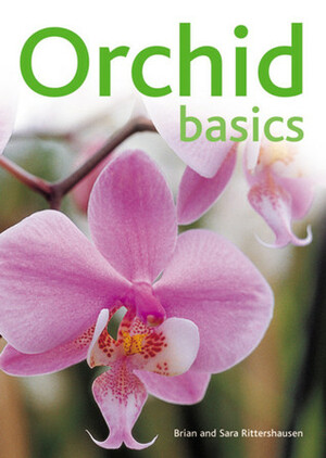 Orchid Basics by Sara Rittershausen, Brian Rittershausen