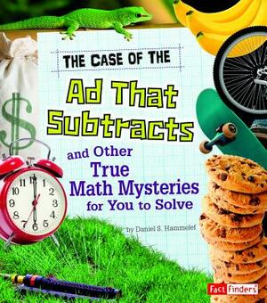 The Case of the Ad That Subtracts and Other True Math Mysteries for You to Solve by Danielle S. Hammelef