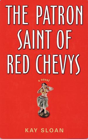 The Patron Saint of Red Chevys by Kay Sloan