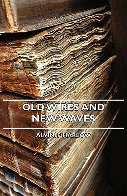 Old Wires and New Waves by Alvin F. Harlow