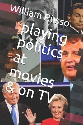 playing politics at movies & on TV by William Russo