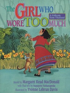 The Girl Who Wore Too Much: A Folktale from Thailand by Margaret Read MacDonald, Yvonne Lebrun Davis, Supaporn Vathanaprida