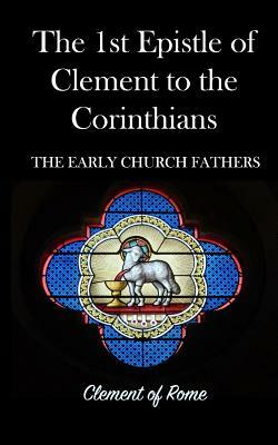 The 1st Epistle of Clement to the Corinthians: The Early Church Fathers by Clement of Rome