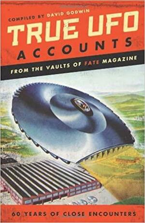 True UFO Accounts: From the Vaults of Fate Magazine by David F. Godwin, Kenneth Arnold, Stanton T. Friedman, George Adamski, Raymond A. Palmer, John A. Keel