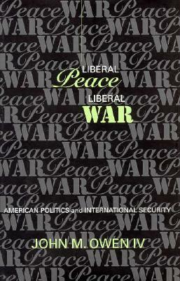 Liberal Peace, Liberal War by John M. Owen