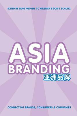 Asia Branding: Connecting Brands, Consumers and Companies by Don Schultz, T. C. Melewar, Bang Nguyen