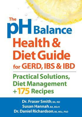 The PH Balance Health and Diet Guide for Gerd, Ibs and Ibd: Practical Solutions, Diet Management, Plus 175 Recipes by Fraser Smith, Susan Hannah, Daniel Richardson