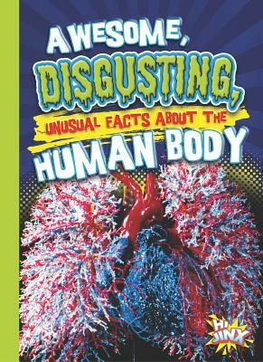 Awesome, Disgusting, Unusual Facts about the Human Body by Eric Braun