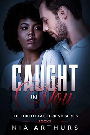 Caught in You by Nia Arthurs