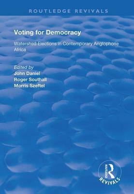 Voting for Democracy: Watershed Elections in Contemporary Anglophone Africa by John Daniel, Roger Southall