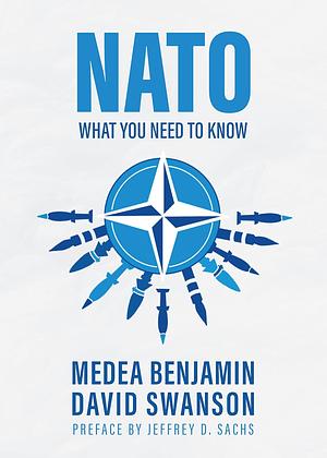 NATO: What You Need To Know by Medea Benjamin, Medea Benjamin, David Swanson