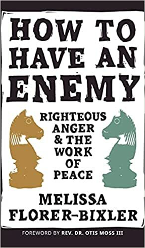 How to Have an Enemy: Righteous Anger and the Work of Peace by Melissa Florer-Bixler