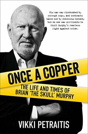 Once a Copper: The Life and Times of Brian ‘The Skull' Murphy by Vikki Petraitis