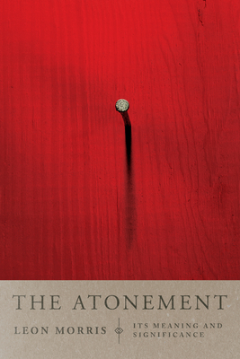 The Atonement: Its Meaning and Significance by Leon L. Morris