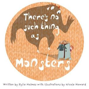 There's No Such Thing as Monsters by Kylie Holmes