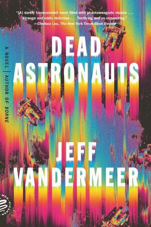 Dead Astronauts: A Novel by Jeff VanderMeer