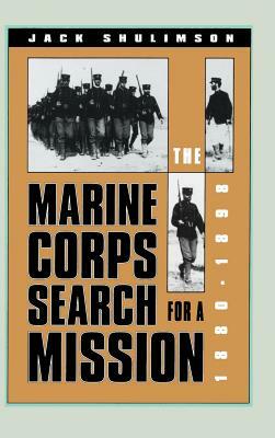 The Marine Corps Search for a Mission, 1880-1898 by Jack Shulimson