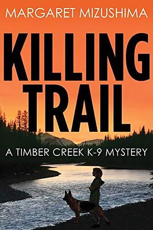 Killing Trail: A Timber Creek K-9 Mystery by Margaret Mizushima, Margaret Mizushima