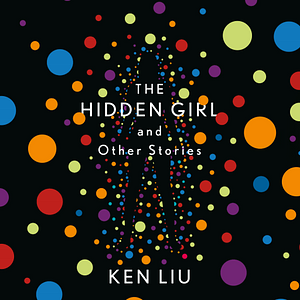 The Hidden Girl and Other Stories by Ken Liu