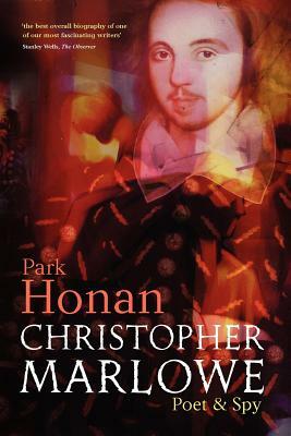 Christopher Marlowe: Poet & Spy by Park Honan