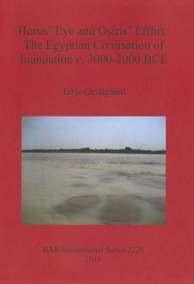 Horus' Eye and Osiris' Efflux: The Egyptian Civilisation of Inundation C. 3000-2000 BCE by Terje Oestigaard