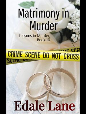 Matrimony in Murder: Lessons in Murder, Book 10 by Edale Lane, Edale Lane