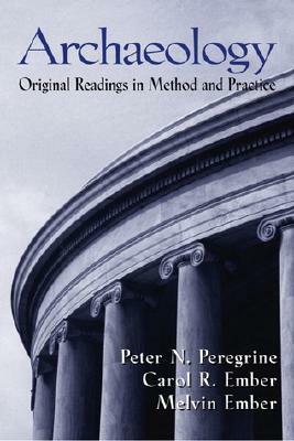 Archaeology: Original Readings in Method and Practice by Peter N. Peregrine, Melvin Ember, Carol R. Ember