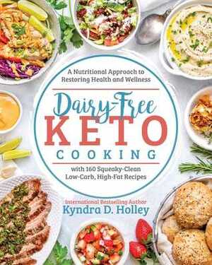 Dairy Free Keto Cooking: A Nutritional Approach to Restoring Health and Wellness by Kyndra D. Holley