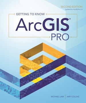 Getting to Know Arcgis Pro by Michael Law, Amy Collins