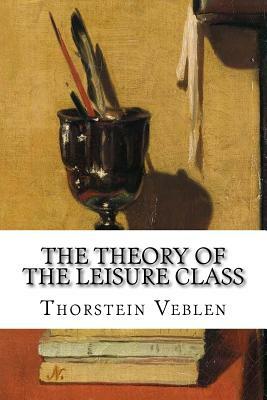 The Theory of the Leisure Class by Thorstein Veblen