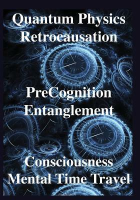 Quantum Physics, Retrocausation, PreCognition, Entanglement, Consciousness, Men by Deepak Chopra, John Smythies, Michael Corballis