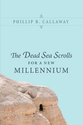 The Dead Sea Scrolls for a New Millennium by Phillip R. Callaway