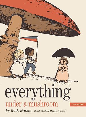 Everything Under a Mushroom by Ruth Krauss