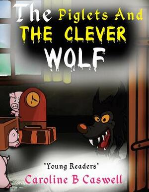 The Piglets And The Clever Wolf: Children's Books - Bedtime Story For Young Readers 2-8 Year Olds by Caroline B. Caswell