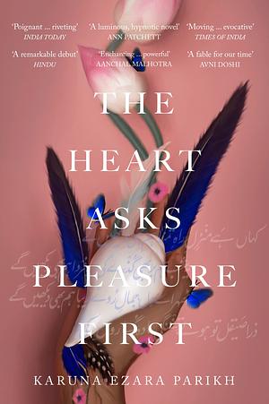 The Heart Asks Pleasure First by Karuna Ezara Parikh