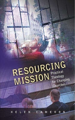 Resourcing Mission: Practical Theology for Changing Churches by Helen Cameron