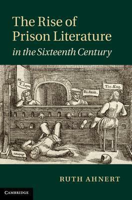 The Rise of Prison Literature in the Sixteenth Century by Ruth Ahnert