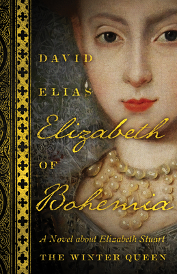 Elizabeth of Bohemia: A Novel about Elizabeth Stuart, the Winter Queen by David Elias