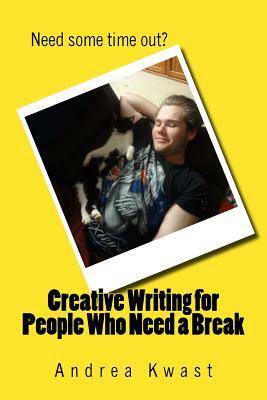 Creative Writing for People Who Need a Break by Andrea Kwast